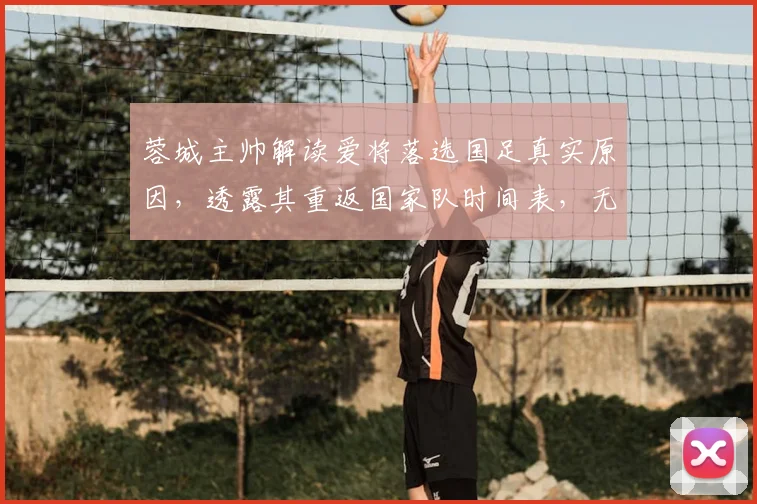 蓉城主帅解读爱将落选国足真实原因，透露其重返国家队时间表，无关伤病！